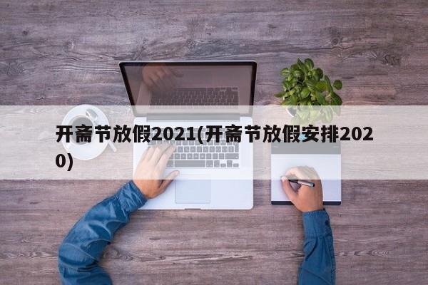 开斋节放假2021(开斋节放假安排2020)