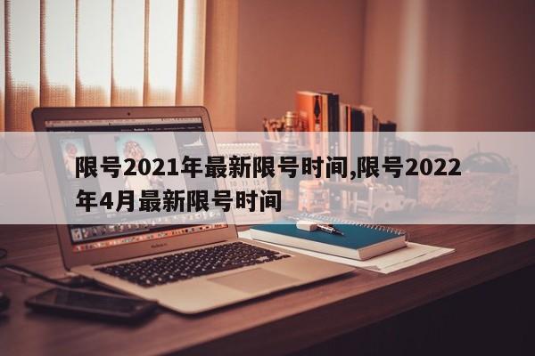限号2021年最新限号时间,限号2022年4月最新限号时间