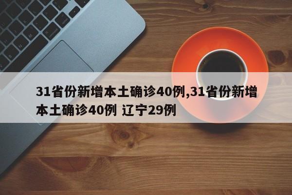 31省份新增本土确诊40例,31省份新增本土确诊40例 辽宁29例