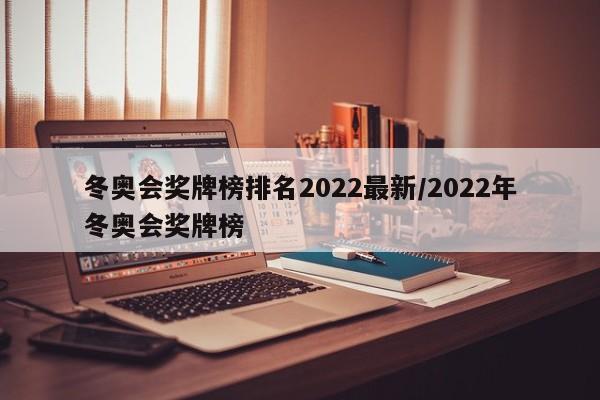 冬奥会奖牌榜排名2022最新/2022年冬奥会奖牌榜