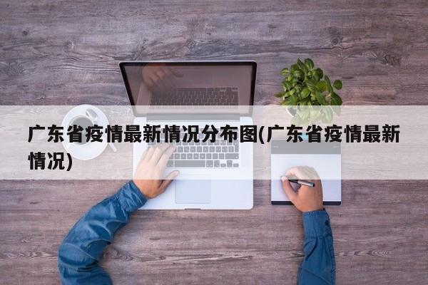 广东省疫情最新情况分布图(广东省疫情最新情况)